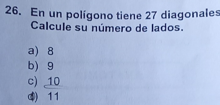 En un polígono tiene 27 diagonales
Calcule su número de lados.
a 8
b 9
c) 10
④) 11