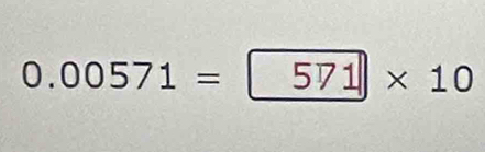 0.00571= 571* 10