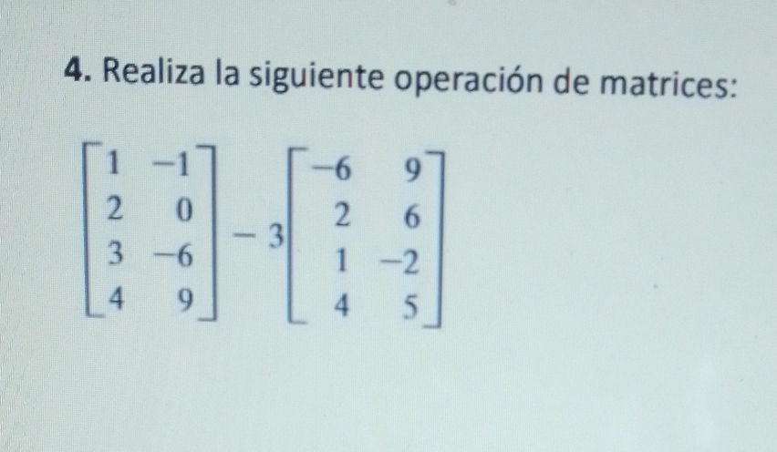 Realiza la siguiente operación de matrices:
beginbmatrix 1&-1 2&0 3&-6 4&9endbmatrix -3beginbmatrix -6&9 2&6 1&-2 4&5endbmatrix