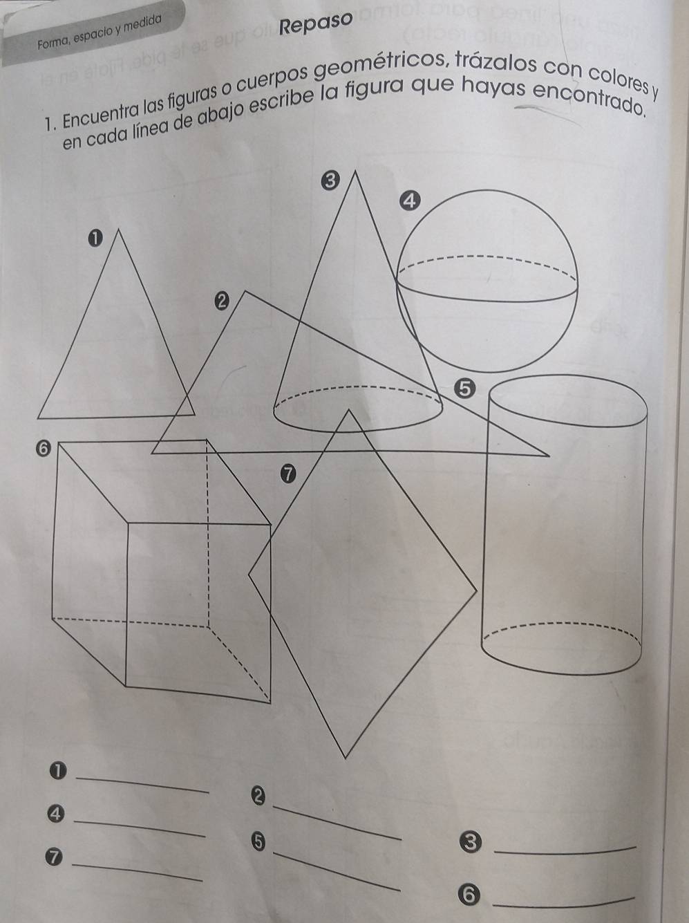 Forma, espacio y medida 
Repaso 
1. Encuentra las figuras o cuerpos geométricos, trázalos con colores y 
en cada línea de abajo escribe la figura que hayas encontrado. 
_ 
_④ 
_ 
_ 
_ 
⑤ 
_3 
_6