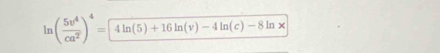 ln ( 5v^4/ca^2 )^4= 4ln (5)+16ln (v)-4ln (c)-8ln * 