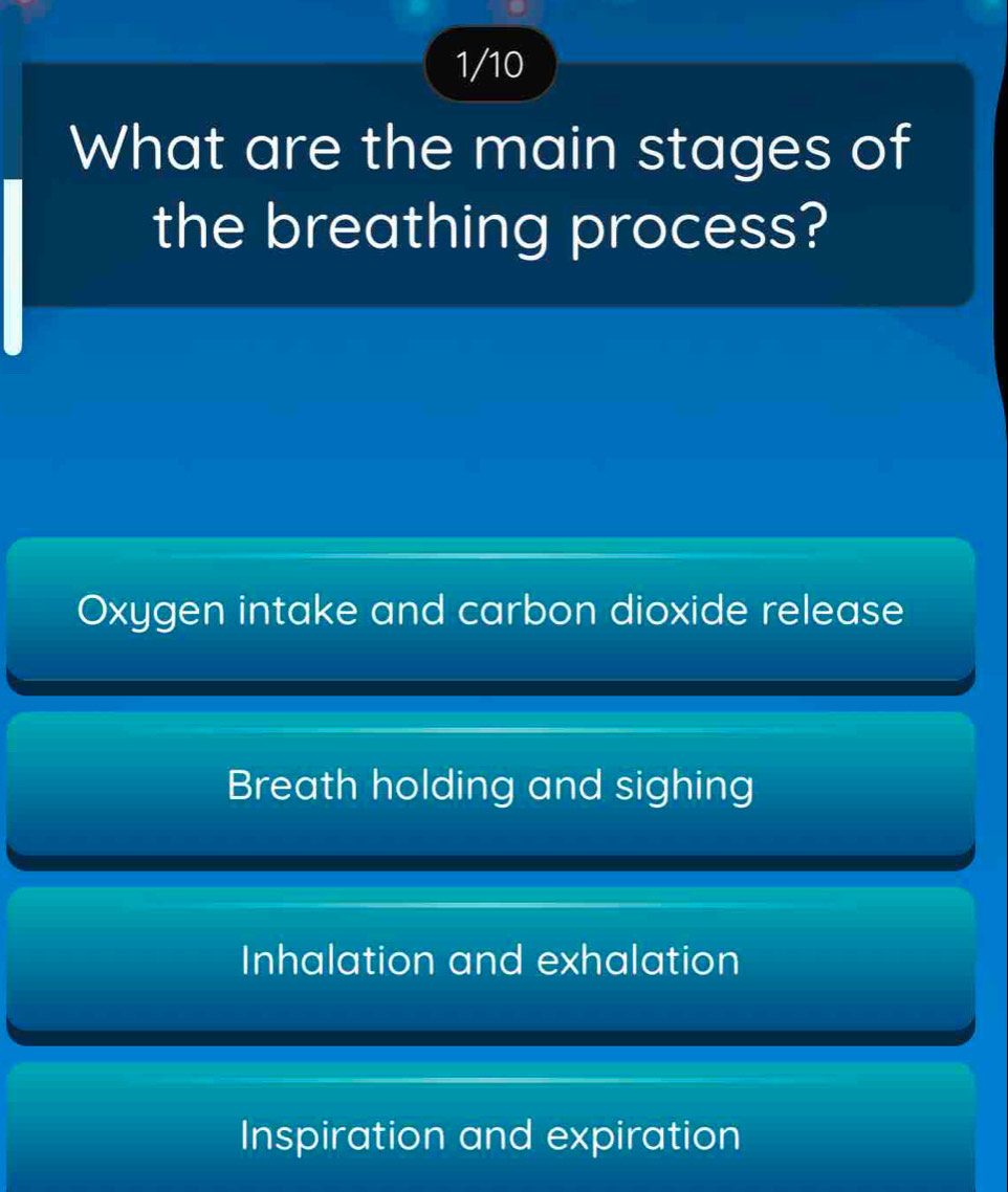 1/10
What are the main stages of
the breathing process?
Oxygen intake and carbon dioxide release
Breath holding and sighing
Inhalation and exhalation
Inspiration and expiration