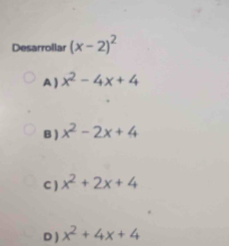 Desarrollar (x-2)^2
A ) x^2-4x+4
B ) x^2-2x+4
C ) x^2+2x+4
D ) x^2+4x+4