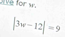 Ive for w.
|3w-12|=9