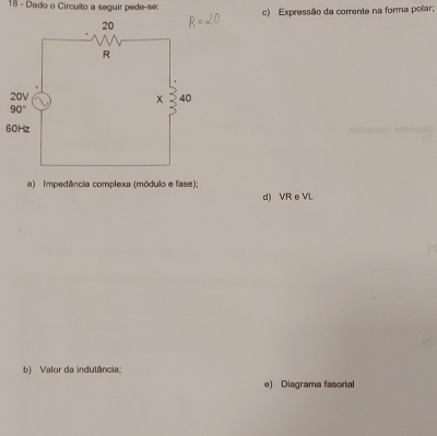 Dado o Circuito a seguir pede-se: c) Expressão da corrente na forma polar;
6
a) Impedância complexa (módulo e fase);
d) VR eVL
b) Valor da indutância;
e) Diagrama fasorial