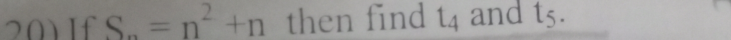 201If S_n=n^2+n then find t_4 and t_5.