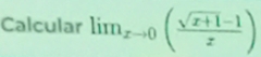 Calcular lim  underlinexto 0(frac sqrt(x))