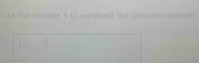 Use the variable n to represent the un no w