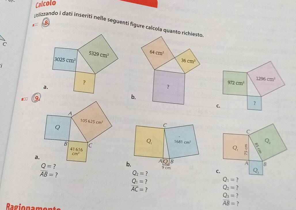 Calcolo
1 ⑧
Utilizzando i dati inseriti nelle seguenti figure calcola quanto richiesto
C
64cm^2
36cm^2
i
?
b.
?
overline AB= ?
Q_2= ?
Q_1= ?
Q_1= ?
overline AC= ?
Q_2= ?
Q_3= ?
overline AB= ?
Ragionamente