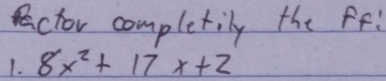 Pctor completily the ff: 
1. 8x^2+17x+2