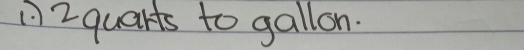 2 quarts to gallon.