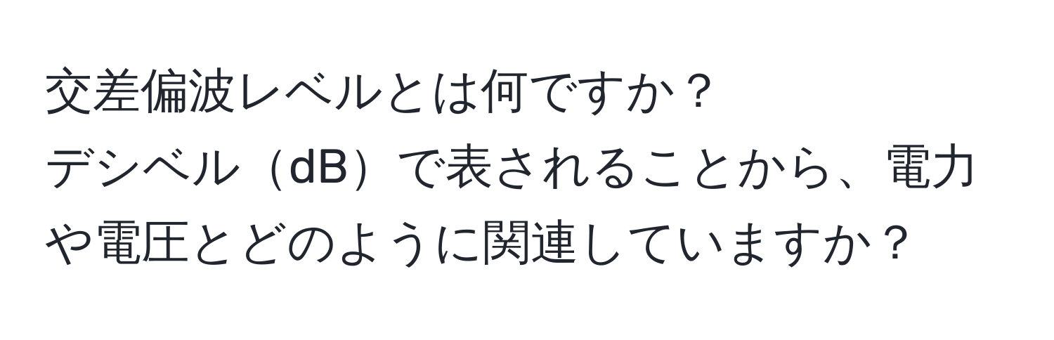 交差偏波レベルとは何ですか？  
デシベルdBで表されることから、電力や電圧とどのように関連していますか？