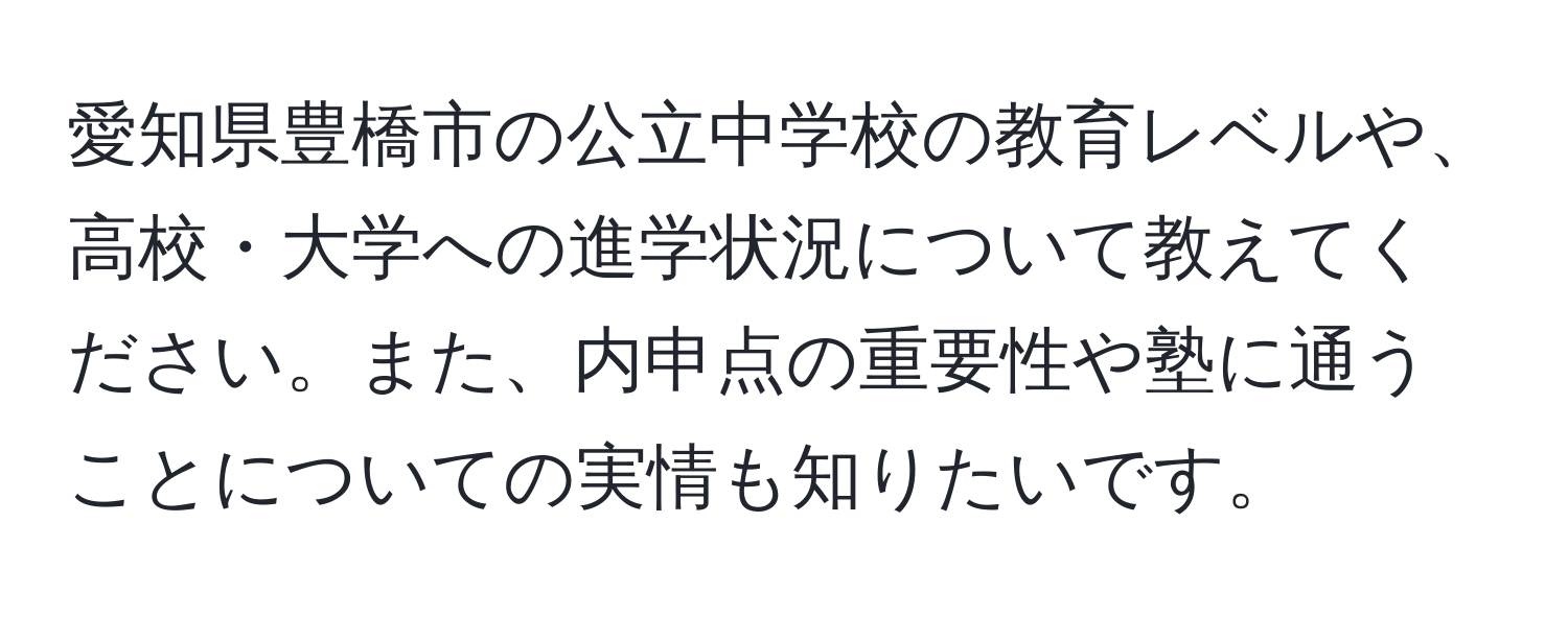 愛知県豊橋市の公立中学校の教育レベルや、高校・大学への進学状況について教えてください。また、内申点の重要性や塾に通うことについての実情も知りたいです。