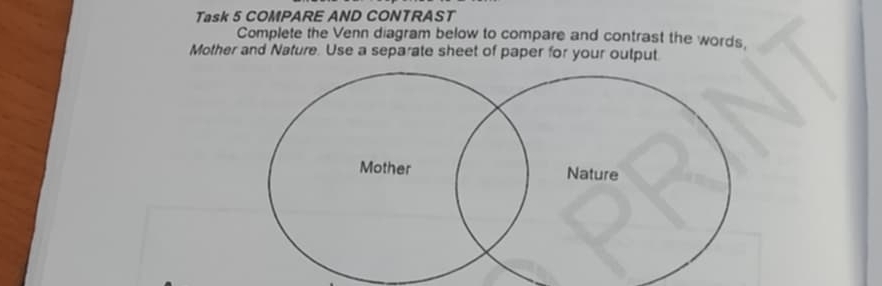 Task 5 COMPARE AND CONTRAST 
Complete the Venn diagram below to compare and contrast the words. 
Mother and Nature. Use a separate sheet of paper for your output