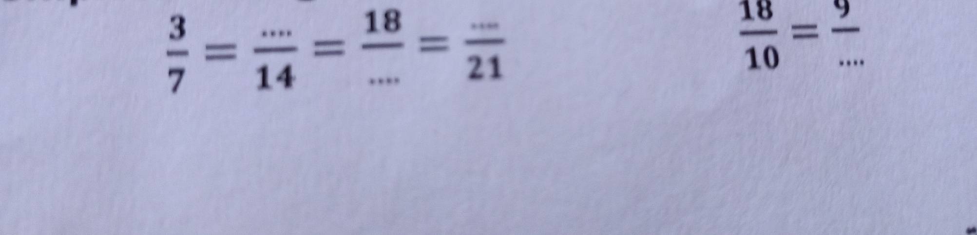  3/7 = (...)/14 = 18/... = (...)/21  _ 
_  18/10 = 9/... 