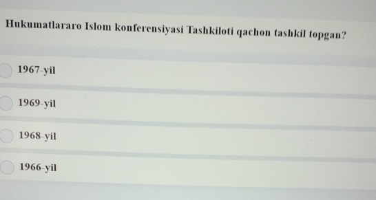 Hukumatlararo Islom konferensiyasi Tashkiloti qachon tashkil topgan?
1967-yil
1969-yil
1968-yil
1966-yil