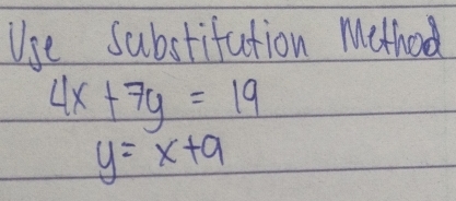 Use substifution Methood
4x+7y=19
y=x+9