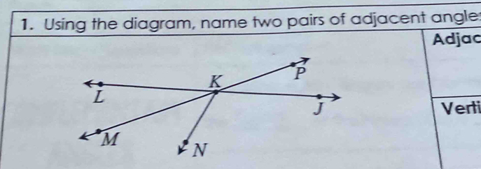 Using the diagram, name two pairs of adjacent angle 
Adjac 
Verti