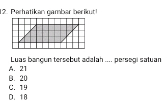 Perhatikan gambar berikut!
Luas bangun tersebut adalah .... persegi satuan
A. 21
B. 20
C. 19
D. 18