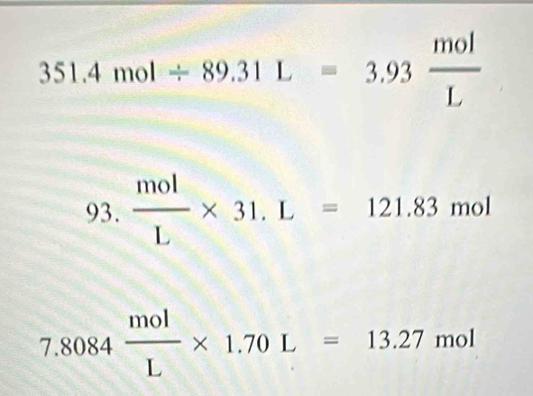 351.4mol/ 89.31L=3.93 mol/L 
93.  mol/L * 31.L=121.83mol
7.8084 mol/L * 1.70L=13.27mol