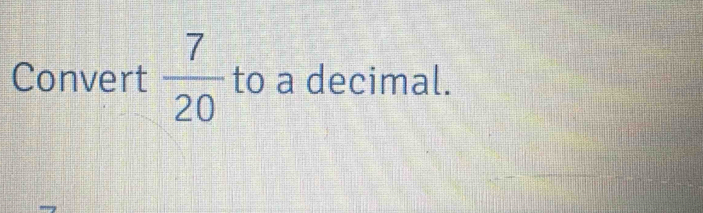 Convert  7/20  to a decimal.