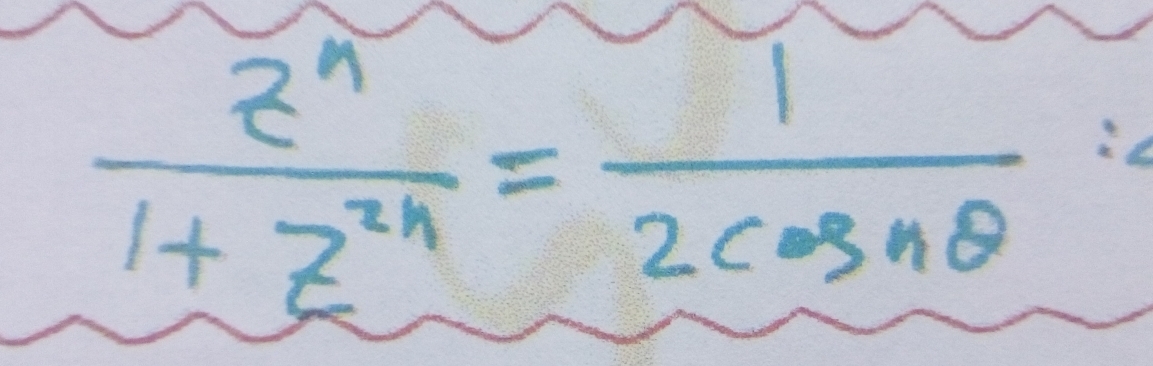  z^n/1+z^(2n) = 1/2cos nθ  ∴