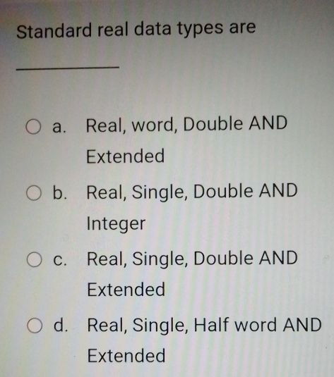 Solved: Standard real data types are _ a. Real, word, Double AND ...