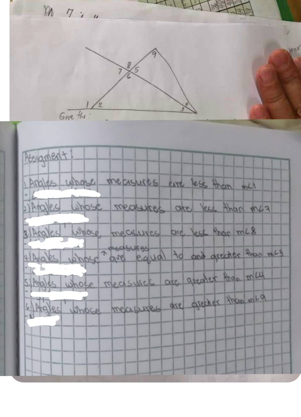 n7:a 
Aosigment! 
. Angles whose measuses are less than men 
2) Argres hose measures are yest Ahan mea 
3.) Angres Whose measlupes and Yest than m∠ 8
eedoues 
4) AdaRs whose " are equa to and greater than m∠ 3
siAglts whose medsdics are greater Angn may 
CAngles whose measures are grether than meg