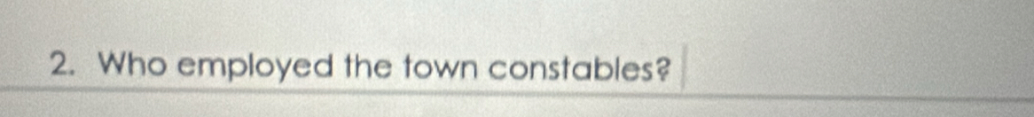 Who employed the town constables?