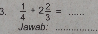  1/4 +2 2/3 = _ 
Jawab:_