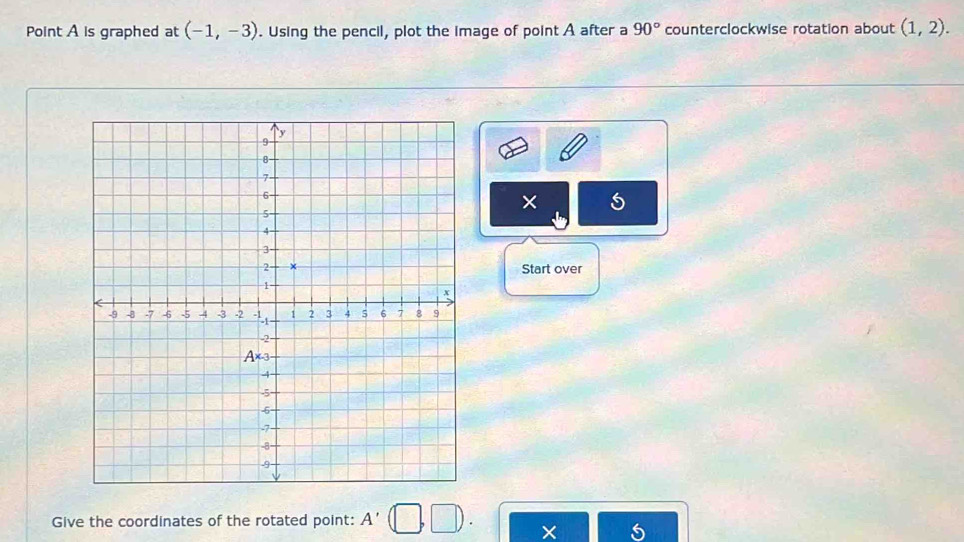 Point A is graphed at (-1,-3). Using the pencil, plot the image of point A after a 90° counterclockwise rotation about (1,2).
×
Start over
Give the coordinates of the rotated point: A'(□ ,□ ). × 5