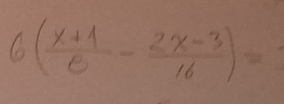 6( (x+1)/e - (2x-3)/16 )=