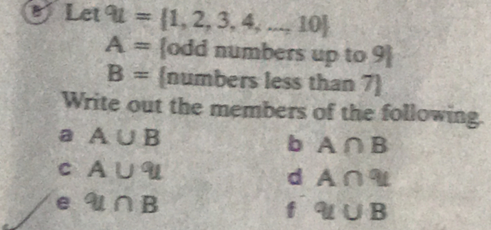 Let u= 1,2,3,4,...,10
A= odd numbers up to 9
B= numbers less than 7
Write out the members of the following. 
a A∪ B
b A∩ B
C A∪^q
d A∩ u
e u∩ B
q∪ B