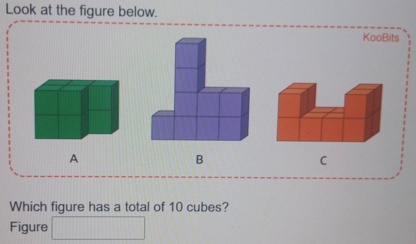 Look at the figure below. 
KooBits 
A 
B 
C 
Which figure has a total of 10 cubes? 
Figure □