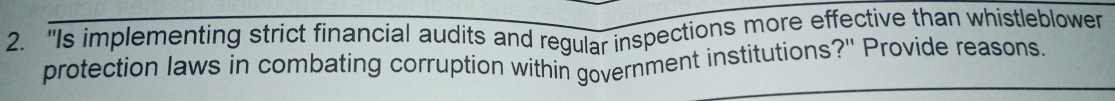 "Is implementing strict financial audits and regular inspections more effective than whistleblower 
protection laws in combating corruption within government institutions?" Provide reasons.