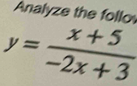 Analyze the follo
y= (x+5)/-2x+3 