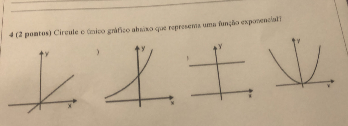 4 (2 pontos) Circule o único gráfico abaixo que representa uma função exponencial?