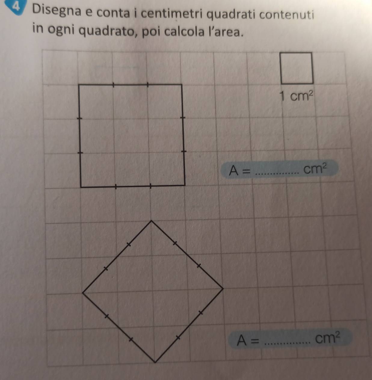 Disegna e conta i centimetri quadrati contenuti 
in ogni quadrato, poi calcola l’area.
1cm^2
A= _
cm^2
_ A=
cm^2