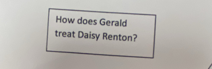 How does Gerald 
treat Daisy Renton?