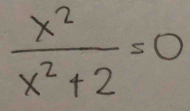  x^2/x^2+2 =0