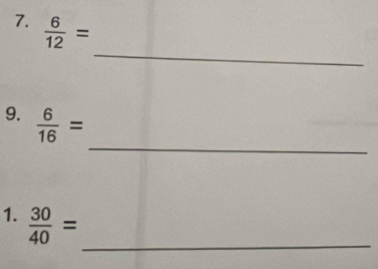  6/12 =
_ 
_ 
9.  6/16 =
_ 
1.  30/40 =