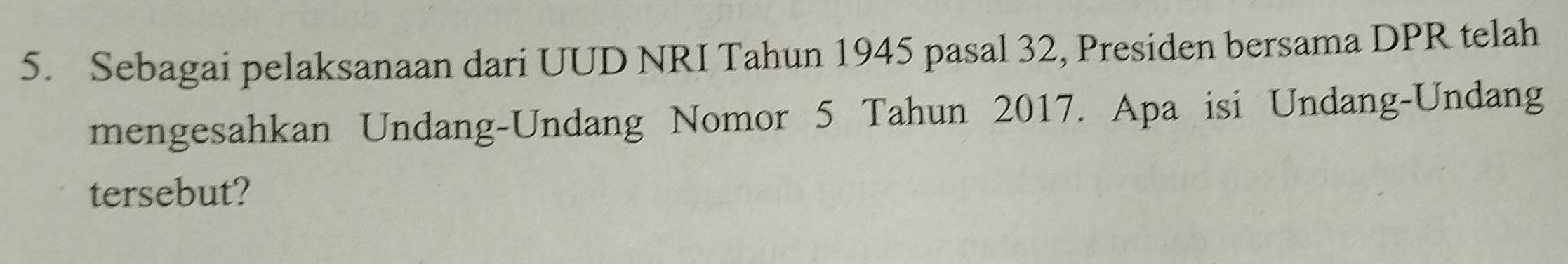 Sebagai pelaksanaan dari UUD NRI Tahun 1945 pasal 32, Presiden bersama DPR telah 
mengesahkan Undang-Undang Nomor 5 Tahun 2017. Apa isi Undang-Undang 
tersebut?