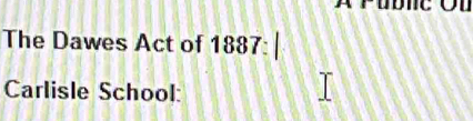 The Dawes Act of 1887: 
Carlisle School: