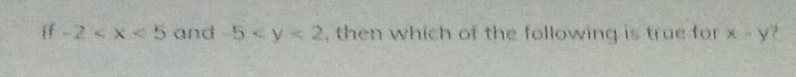 if -2 and 5 , then which of the following is true for x-y ?