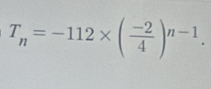 T_n=-112* ( (-2)/4 )^n-1.