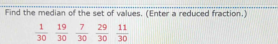 Find the median of the set of values. (Enter a reduced fraction.)
frac 1(30)°  19/30  7/30  29/30  11/30 