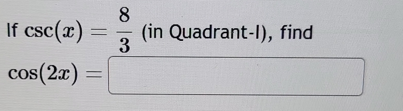 If csc (x)= 8/3 (inQuadrant-l), , -2 d 
·s
cos (2x)=□