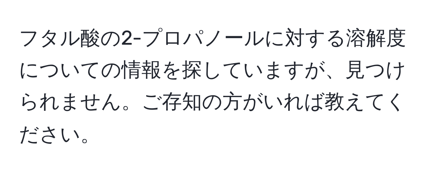 フタル酸の2-プロパノールに対する溶解度についての情報を探していますが、見つけられません。ご存知の方がいれば教えてください。