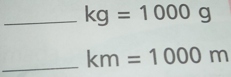 kg=1000g
_ km=1000m