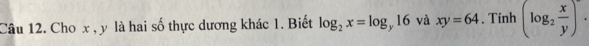 Cho x , y là hai số thực dương khác 1. Biết log _2x=log _y16 và xy=64. Tính (log _2 x/y )^0.